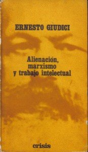 Alienación, marxismo y trabajo intelectual, de Ernesto Giudici